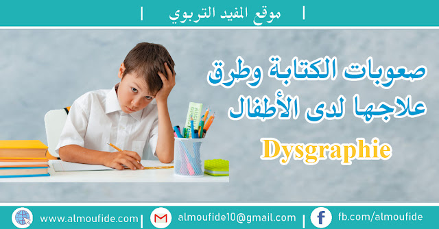 صعوبات الكتابة و طرق علاجها لدى الأطفال - Dysgraphie صعوبات الكتابة و طرق علاجها لدى الأطفال - Dysgraphie